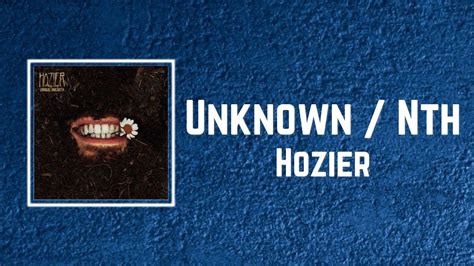 Hozier – Unknown / Nth Lyrics .